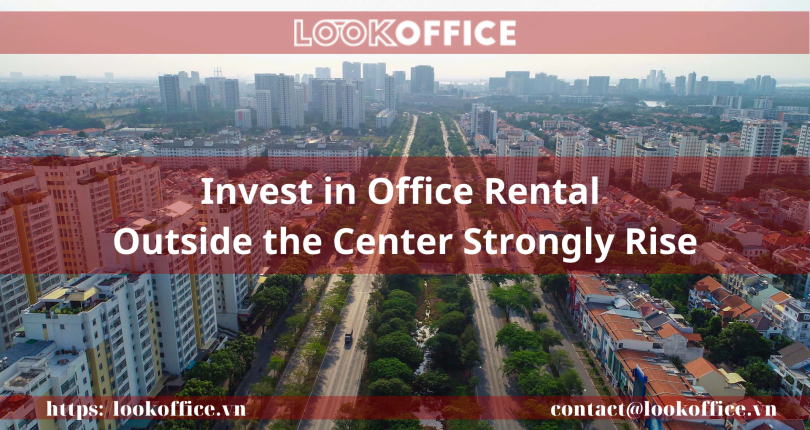 Invest in Office Rental Outside the Center Strongly Rise