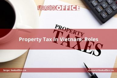 Property Tax in Vietnam: Roles - lookoffice.vn